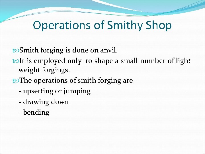 Operations of Smithy Shop Smith forging is done on anvil. It is employed only