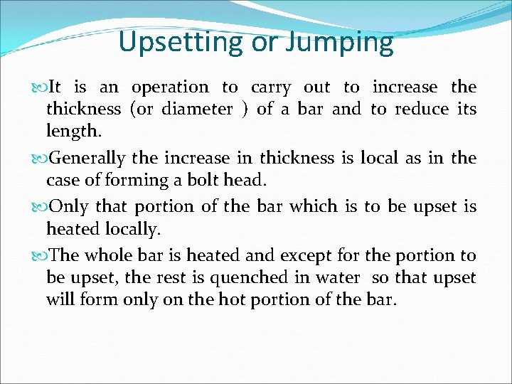 Upsetting or Jumping It is an operation to carry out to increase thickness (or