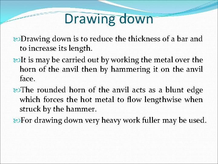 Drawing down is to reduce thickness of a bar and to increase its length.