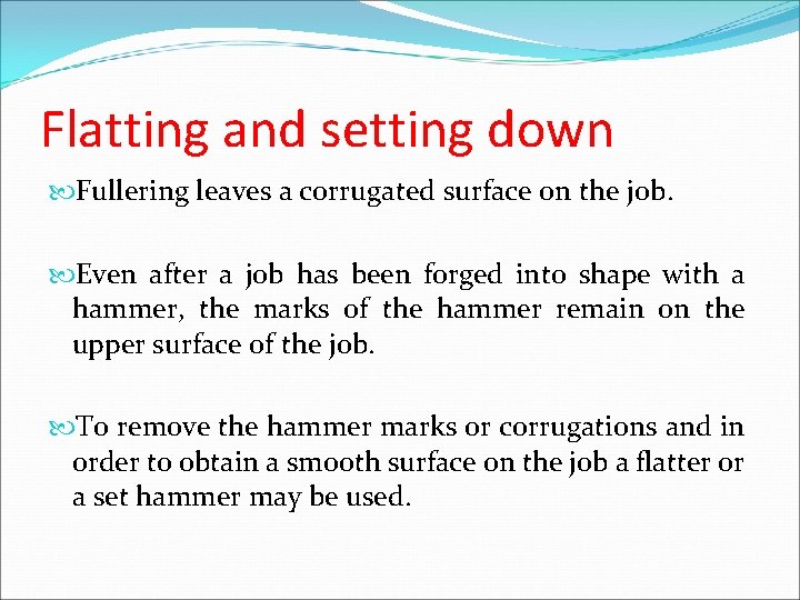 Flatting and setting down Fullering leaves a corrugated surface on the job. Even after