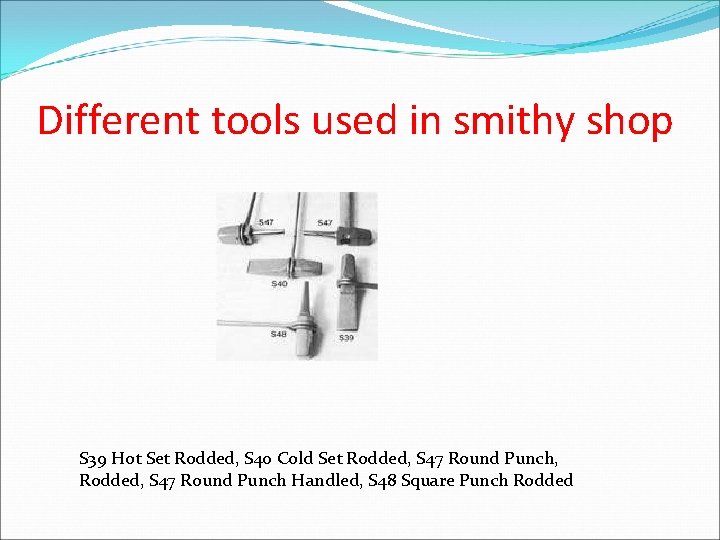 Different tools used in smithy shop S 39 Hot Set Rodded, S 40 Cold