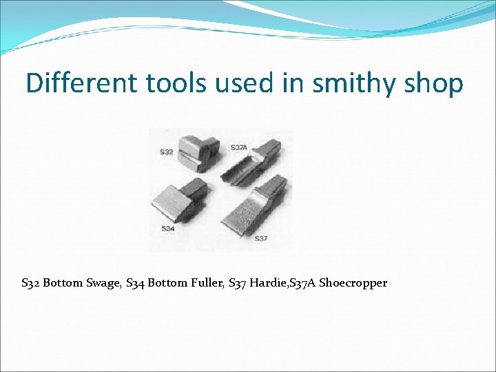 Different tools used in smithy shop S 32 Bottom Swage, S 34 Bottom Fuller,