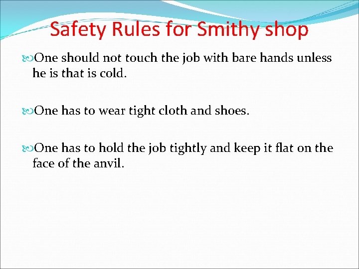 Safety Rules for Smithy shop One should not touch the job with bare hands