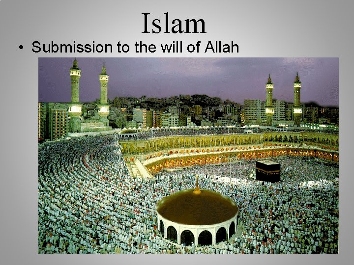 Islam • Submission to the will of Allah 