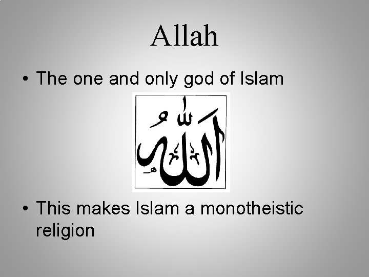 Allah • The one and only god of Islam • This makes Islam a