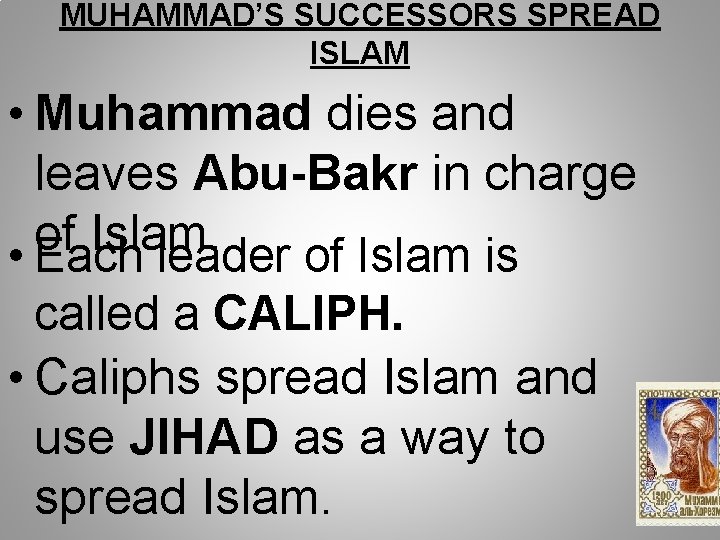 MUHAMMAD’S SUCCESSORS SPREAD ISLAM • Muhammad dies and leaves Abu-Bakr in charge of Islam.