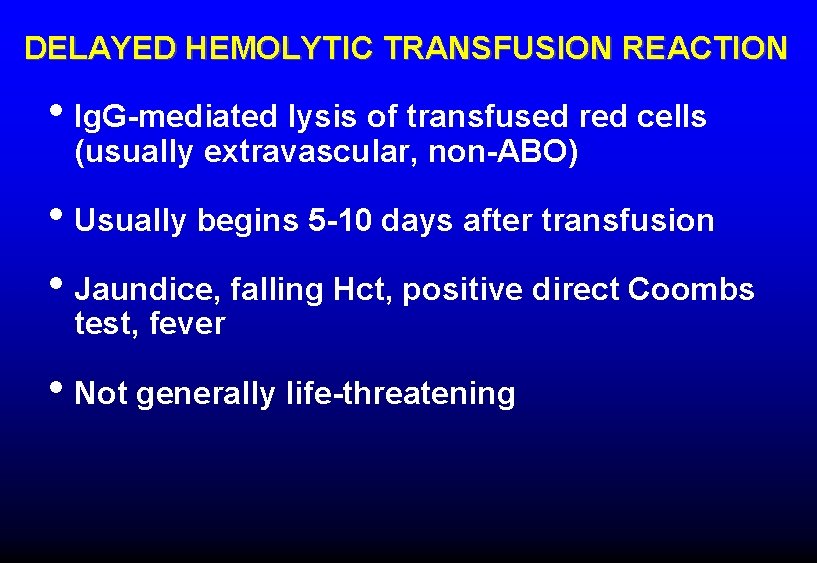 DELAYED HEMOLYTIC TRANSFUSION REACTION • Ig. G-mediated lysis of transfused red cells (usually extravascular,