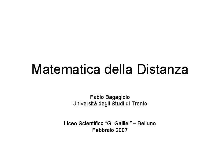 Matematica della Distanza Fabio Bagagiolo Università degli Studi di Trento Liceo Scientifico “G. Galilei”