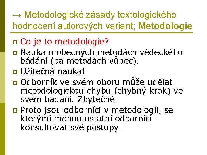 → Metodologické zásady textologického hodnocení autorových variant; Metodologie Co je to metodologie? p Nauka