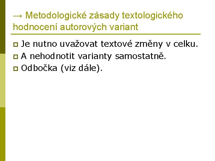 → Metodologické zásady textologického hodnocení autorových variant Je nutno uvažovat textové změny v celku.