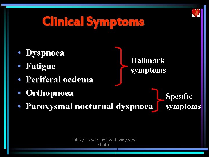 Clinical Symptoms • • • Dyspnoea Hallmark Fatigue symptoms Periferal oedema Orthopnoea Spesific Paroxysmal