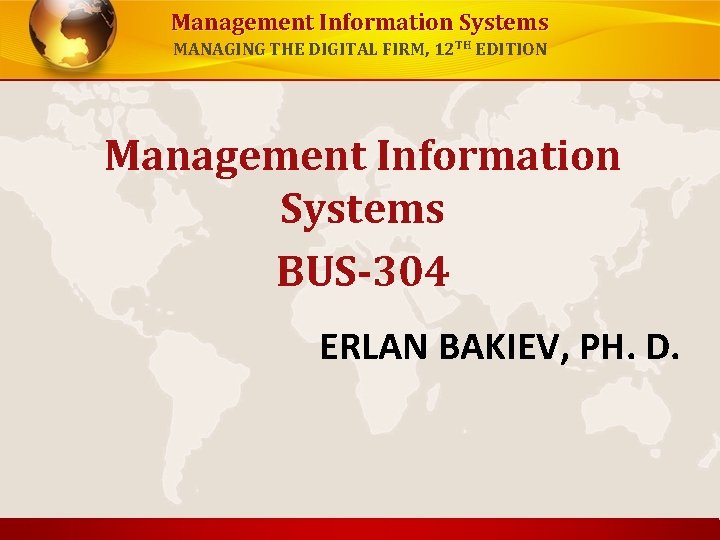 Management Information Systems MANAGING THE DIGITAL FIRM, 12 TH EDITION Management Information Systems BUS-304