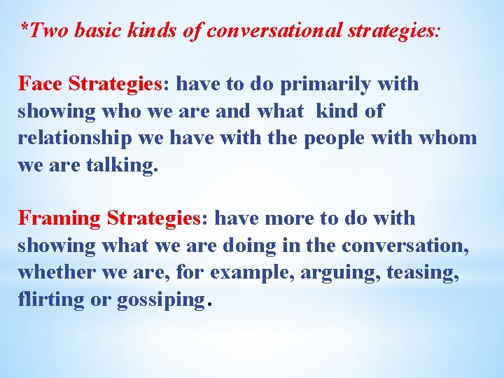 *Two basic kinds of conversational strategies: Face Strategies: have to do primarily with showing