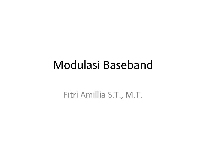 Modulasi Baseband Fitri Amillia S. T. , M. T. 