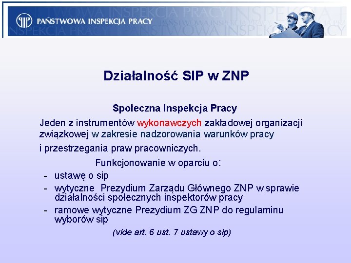 Działalność SIP w ZNP Społeczna Inspekcja Pracy Jeden z instrumentów wykonawczych zakładowej organizacji związkowej