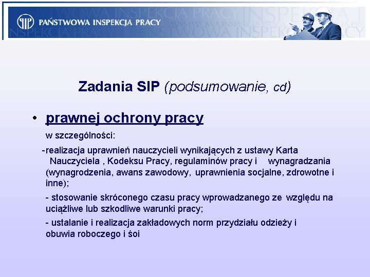 Zadania SIP (podsumowanie, cd) • prawnej ochrony pracy w szczególności: -realizacja uprawnień nauczycieli wynikających