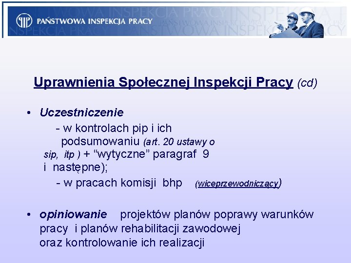 Uprawnienia Społecznej Inspekcji Pracy (cd) • Uczestniczenie - w kontrolach pip i ich podsumowaniu