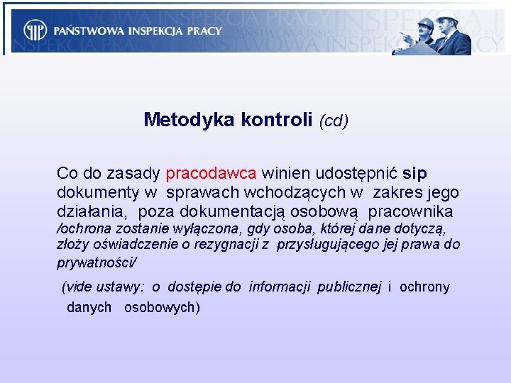 Metodyka kontroli (cd) Co do zasady pracodawca winien udostępnić sip dokumenty w sprawach wchodzących