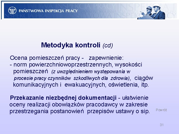 Metodyka kontroli (cd) Ocena pomieszczeń pracy - zapewnienie: - norm powierzchniowoprzestrzennych, wysokości pomieszczeń (z