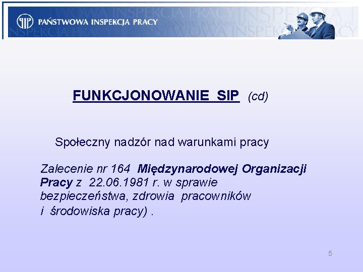 FUNKCJONOWANIE SIP (cd) Społeczny nadzór nad warunkami pracy Zalecenie nr 164 Międzynarodowej Organizacji Pracy