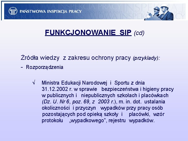 FUNKCJONOWANIE SIP (cd) Żródła wiedzy z zakresu ochrony pracy (przyklady): - Rozporządzenia √ Ministra