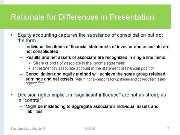 Rationale for Differences in Presentation • Equity accounting captures the substance of consolidation but