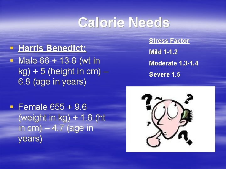 Calorie Needs § Harris Benedict: § Male 66 + 13. 8 (wt in kg)