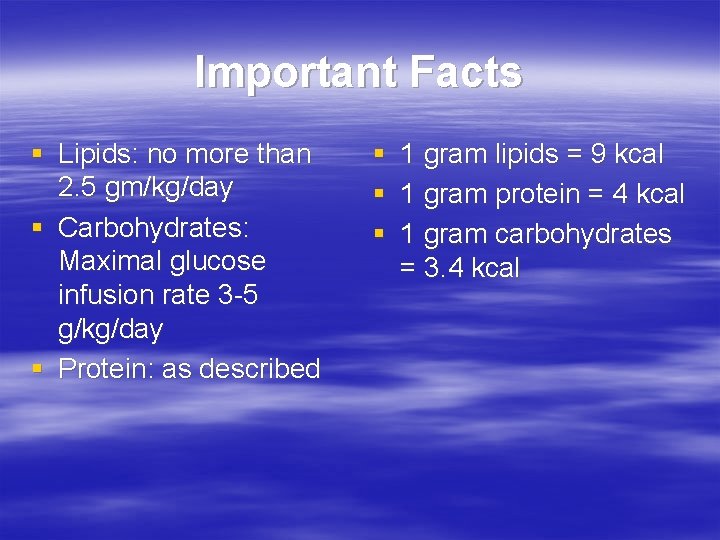 Important Facts § Lipids: no more than 2. 5 gm/kg/day § Carbohydrates: Maximal glucose