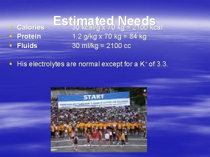 § Calories § Protein § Fluids Estimated Needs 30 kcal/g x 70 kg =