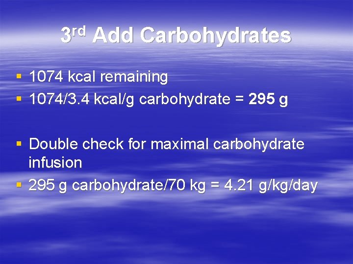 3 rd Add Carbohydrates § 1074 kcal remaining § 1074/3. 4 kcal/g carbohydrate =