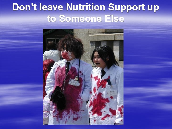 Don’t leave Nutrition Support up to Someone Else 