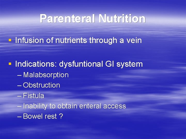 Parenteral Nutrition § Infusion of nutrients through a vein § Indications: dysfuntional GI system