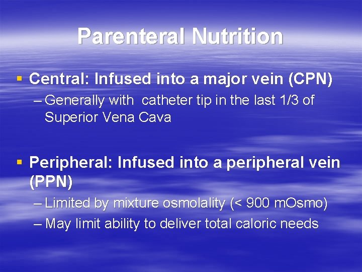 Parenteral Nutrition § Central: Infused into a major vein (CPN) – Generally with catheter