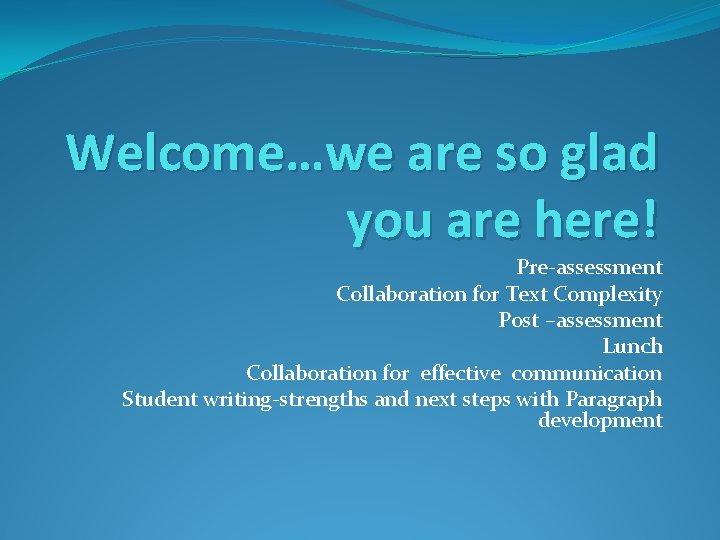 Welcome…we are so glad you are here! Pre-assessment Collaboration for Text Complexity Post –assessment