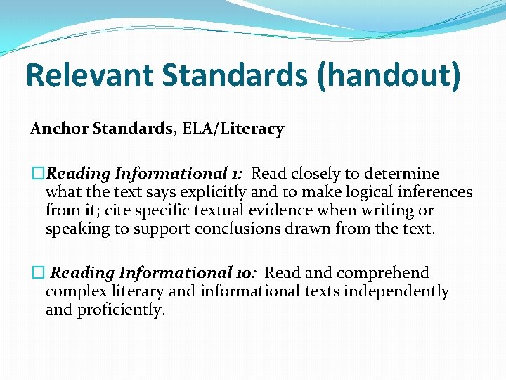 Relevant Standards (handout) Anchor Standards, ELA/Literacy �Reading Informational 1: Read closely to determine what