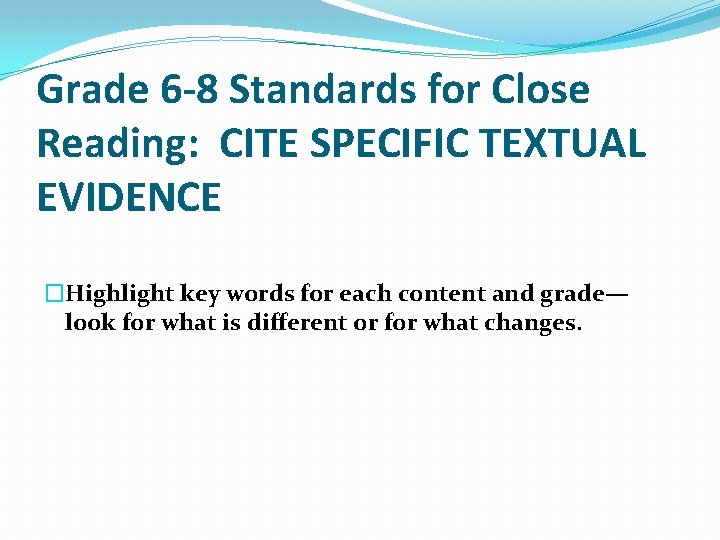 Grade 6 -8 Standards for Close Reading: CITE SPECIFIC TEXTUAL EVIDENCE �Highlight key words