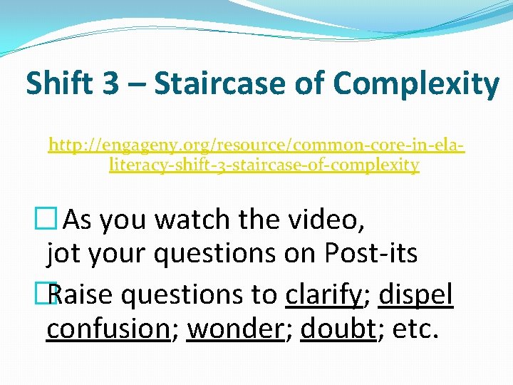 Shift 3 – Staircase of Complexity http: //engageny. org/resource/common-core-in-elaliteracy-shift-3 -staircase-of-complexity � As you watch