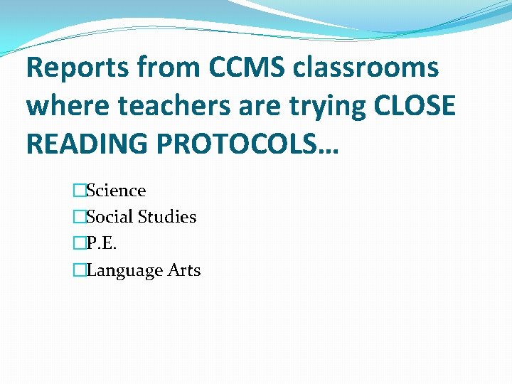 Reports from CCMS classrooms where teachers are trying CLOSE READING PROTOCOLS… �Science �Social Studies