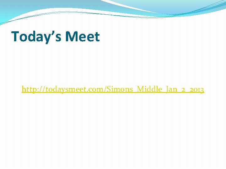 Today’s Meet http: //todaysmeet. com/Simons_Middle_Jan_2_2013 Today’s Meet http: //todaysmeet. com/Simons_Middle_Jan_2_2013