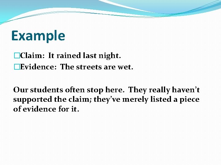 Example �Claim: It rained last night. �Evidence: The streets are wet. Our students often