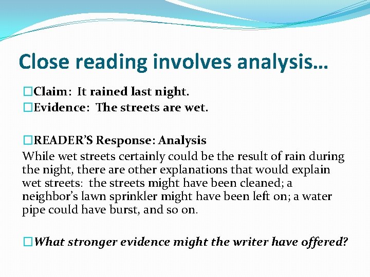 Close reading involves analysis… �Claim: It rained last night. �Evidence: The streets are wet. Close reading involves analysis… �Claim: It rained last night. �Evidence: The streets are wet.
