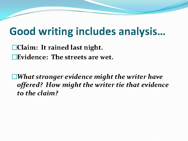 Good writing includes analysis… �Claim: It rained last night. �Evidence: The streets are wet.