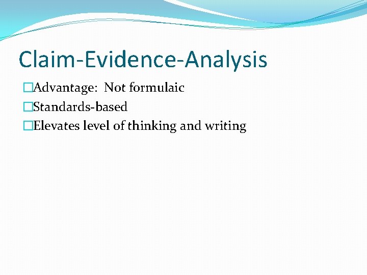 Claim-Evidence-Analysis �Advantage: Not formulaic �Standards-based �Elevates level of thinking and writing 