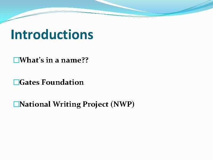 Introductions �What’s in a name? ? �Gates Foundation �National Writing Project (NWP) 