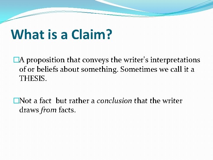 What is a Claim? �A proposition that conveys the writer's interpretations of or beliefs