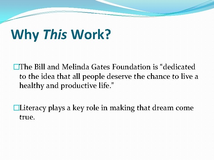 Why This Work? �The Bill and Melinda Gates Foundation is “dedicated to the idea