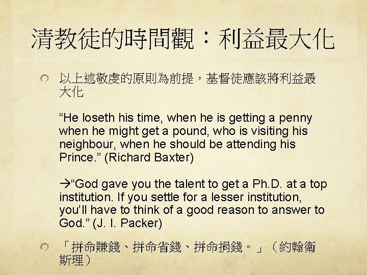 清教徒的時間觀：利益最大化 以上述敬虔的原則為前提，基督徒應該將利益最 大化 “He loseth his time, when he is getting a penny when