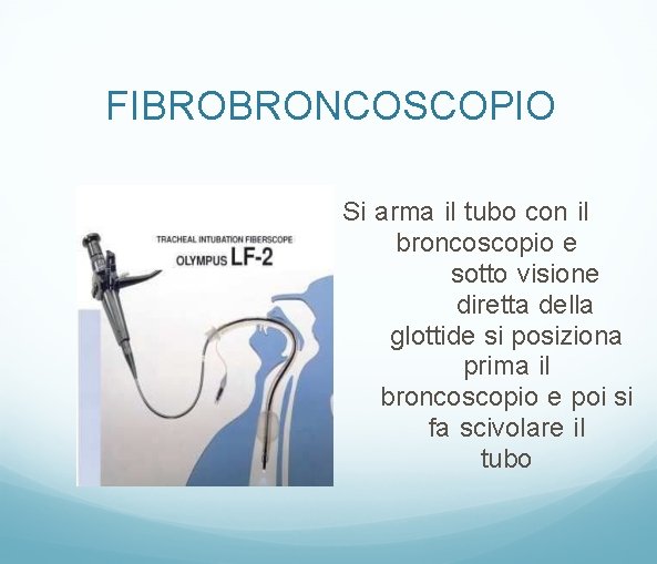 FIBROBRONCOSCOPIO Si arma il tubo con il broncoscopio e sotto visione diretta della glottide