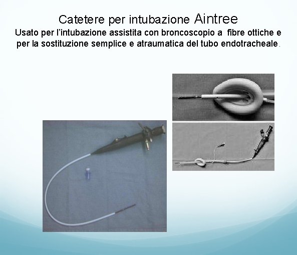 Catetere per intubazione Aintree Usato per l’intubazione assistita con broncoscopio a fibre ottiche e