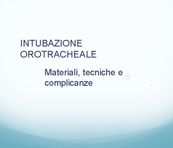 INTUBAZIONE OROTRACHEALE Materiali, tecniche e complicanze 